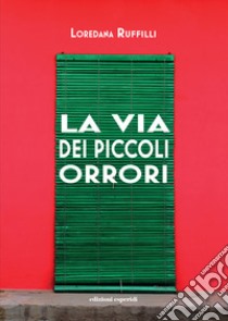 La via dei piccoli orrori libro di Ruffilli Loredana