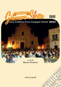 Il teatro delle Giaccure Sc(t)ritte. Storia aneddotica di una compagnia teatrale 1991-2021 libro di Perrone M. (cur.)