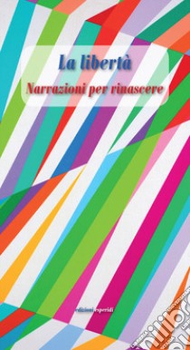 La libertà. Narrazioni per rinascere libro