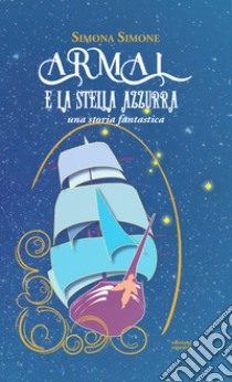 Armal e la stella azzurra. Una storia fantastica libro di Simone Simona