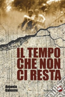 Il tempo che non ci resta libro di Galeone Antonio