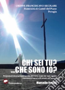 Chi sei tu?... Che sono io? Proposta di itinerario per novizi dell'O.F.S. e per chi vuol seguire Francesco d'Assisi sulle strade del mondo libro di Fagioli Marcello