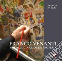 Franco Venanti fra allucinazione e profezia. Ediz. illustrata libro di Bozzi Franco