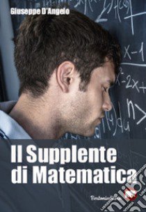 Il supplente di matematica libro di D'Angelo Giuseppe