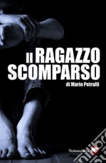 Il ragazzo scomparso libro di Petrulli Mario