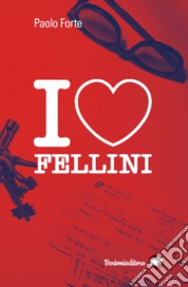 I love Fellini libro di Forte Paolo