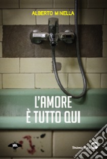 L'amore è tutto qui libro di Minnella Alberto