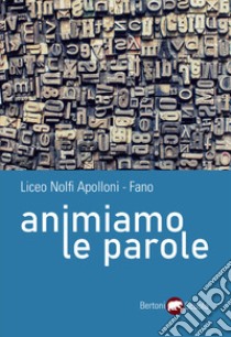 Animiamo le parole libro di Liceo Nolfi Apolloni - Fano (cur.)