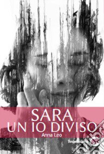 Sara. Un io diviso libro di Leo Anna