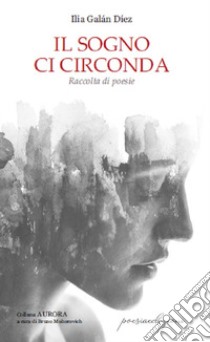 Il sogno ci circonda libro di Galán Diez Ilia; Mohorovich B. (cur.)