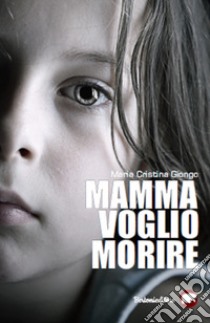 Mamma voglio morire libro di Giongo Maria Cristina