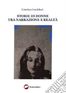 Storie di donne tra narrazione e realtà libro di Condoluci Caterina