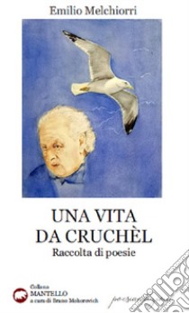 Una vita da Cruchèl libro di Melchiorri Emilio; Mohorovich B. (cur.)