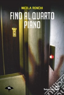 Fino al quarto piano libro di Ronchi Nicola; Di Lascia L. (cur.)