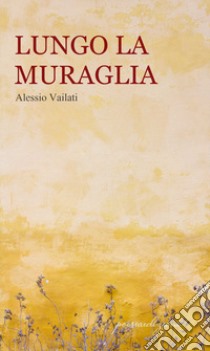 Lungo la muraglia libro di Vailati Alessio