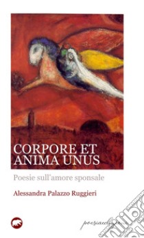 Corpore et anima unus. Poesie sull'amore sponsale libro di Palazzo Ruggieri Alessandra