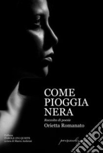 Come pioggia nera libro di Romanato Orietta