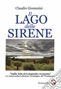 Il lago delle sirene. «Dalla tela al composito avanzato». Un vissuto nella evoluzione tecnologica del «Trasimeno» libro di Giommini Claudio