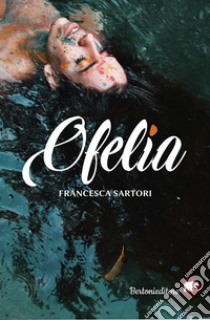 Ofelia libro di Sartori Francesca