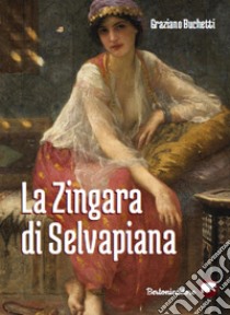 La zingara di Selvapiana libro di Buchetti Graziano