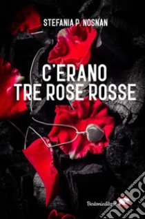 C'erano tre rose rosse libro di Nosnan Stefania P.