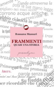 Frammenti. Quasi una storia libro di Massari Rossana