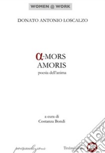 A-mors amoris. Poesie dell'anima libro di Loscalzo Donato Antonio; Bondi C. (cur.)