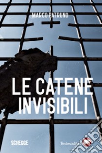 Le catene invisibili libro di Patruno Marco