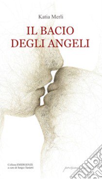 Il bacio degli angeli libro di Merli Katia; Tardetti S. (cur.)