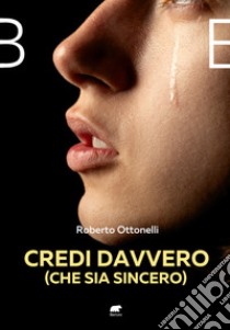 Credi davvero (che sia sincero) libro di Ottonelli Roberto