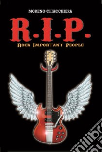 R.I.P. Rock Important People libro di Chiacchiera Moreno