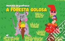 A foresta golosa libro di Acquafresca Manuela