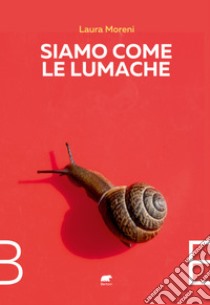 Siamo come le lumache libro di Moreni Laura