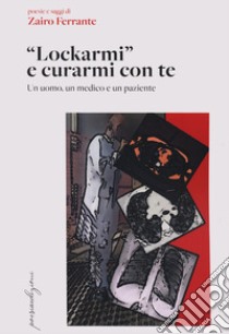 «Lockarmi» e curarmi con te. Un uomo, un medico e un paziente libro di Ferrante Zairo