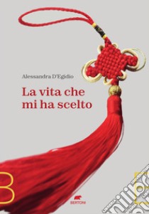 La vita che mi ha scelto libro di D'Egidio Alessandra