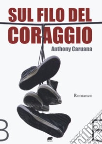 Sul filo del coraggio libro di Caruana Anthony