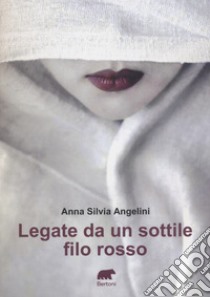 Legate da un sottile filo rosso libro di Angelini Anna Silvia