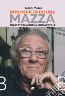 Non mi ricordo una Mazza. Trattato di amnesia consapevole libro di Mazza Gianni