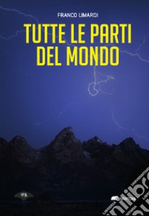 Tutte le parti del mondo libro di Limardi Franco; Di Lascia L. (cur.)