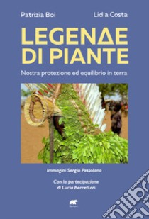 Legenda di piante. Nostra protezione ed equilibrio in terra libro di Boi Patrizia; Costa Lidia