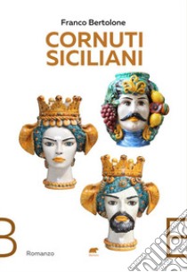 Cornuti siciliani. Storie vere di ordinari adulteri libro di Bertolone Franco