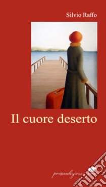 Il cuore deserto libro di Silvio Raffo