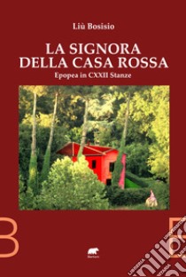 La signora della casa rossa. Epopea in 122 stanze libro di Bosisio Liù