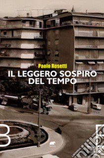 Il leggero sospiro del tempo libro di Rosetti Paolo