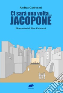 Ci sarà una volta... Jacopone libro di Carbonari Andrea