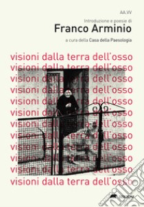 Visioni dalla terra dell'osso libro di Arminio Franco; Casa della Paesologia (cur.)