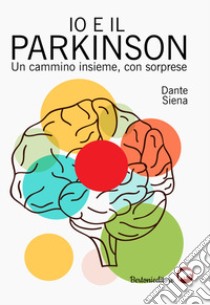 Io e il parkinson. Un cammino insieme, con sorprese libro di Siena Dante