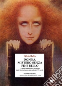 Donna, mistero senza fine bello. La poesia femminile d'Occidente dalla Grecia classica alle soglie del XX secolo libro di Silvio Raffo