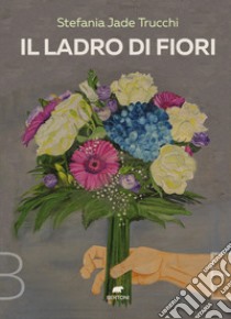 Il ladro di fiori libro di Jade Trucchi Stefania