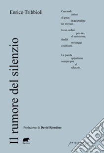 Il rumore del silenzio libro di Tribbioli Enrico